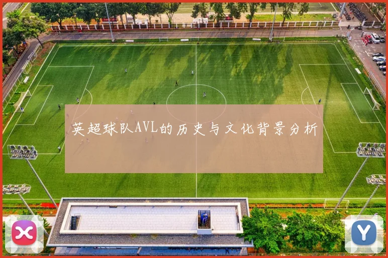 英超球队AVL的历史与文化背景分析