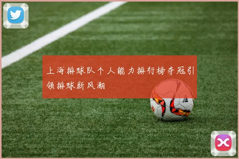 上海排球队个人能力排行榜夺冠引领排球新风潮