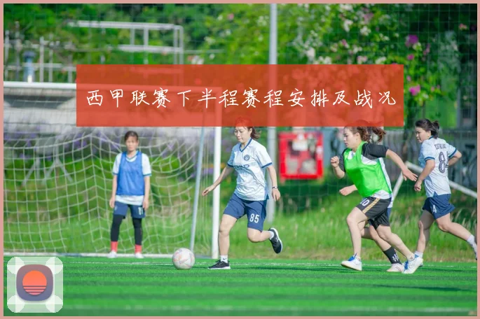西甲联赛下半程赛程安排及战况